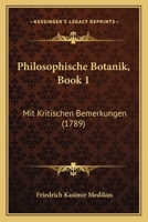 Philosophische Botanik, Book 1: Mit Kritischen Bemerkungen (1789) 1166307999 Book Cover