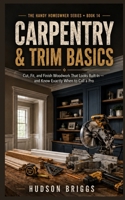 Carpentry & Trim Basics: Cut, Fit, and Finish Woodwork That Looks Built-In - and Know Exactly When to Call a Pro (The Handy Homeowner Series) B0HDYJ23P1 Book Cover