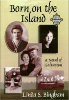 Born on the Island: A Novel of Galveston 1571689346 Book Cover