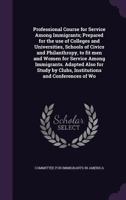 Professional Course for Service Among Immigrants; Prepared for the use of Colleges and Universities, Schools of Civics and Philanthropy, to fit men and Women for Service Among Immigrants. Adapted Also 1355052785 Book Cover