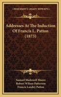 Addresses At The Induction Of Francis L. Patton 1166423107 Book Cover