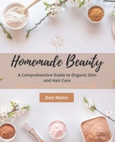 Homemade Beauty: A Comprehensive Guide to Organic Skin and Hair Care B0BS8SKYW3 Book Cover