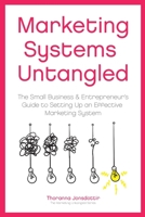 Marketing Systems Untangled: The Small Business & Entrepreneur's Guide to Setting Up an Effective Marketing System 9935937550 Book Cover