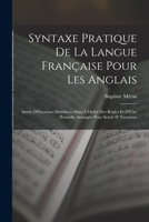 Syntaxe Pratique de la Langue Fran�aise Pour Les Anglais: Suivie d'Exercises Distribu�s Dans l'Ordre Des R�gles Et d'Une Nouvelle Arrang�e Pour Servir D' Exercices 1373323361 Book Cover