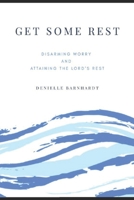 Get Some Rest: Disarming Worry and Attaining the Lord's Rest B0858SZX32 Book Cover