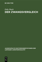Der Zwangsvergleich: Eine Civilprocessuale Abhandlung (Ausgewählte Doktordissertationen Der Leipziger Juristenfakultät) 3112374355 Book Cover