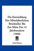 Die Entwicklung Der Mittelalterlichen Briefsteller Bis Zur Mitte Des 12 Jahrhunderts (1908) 1161085475 Book Cover
