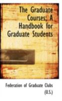 The Graduate Courses; A Handbook for Graduate Students 1022075004 Book Cover