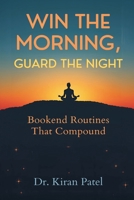 Win the Morning, Guard the Night: Bookend Routines That Compound 9376557425 Book Cover