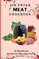 Air Fryer Meat Cookbook: 50 Meat-Based Recipes for Your Daily Frying 1801903484 Book Cover