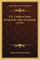 J. H. Lamberts Freye Perspective, Oder Anweisung (1774) 1104731991 Book Cover