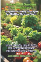 Raised Bed Gardens for Beginners: Companion Planting Strategies for Healthy, Thriving Plants: Boost Growth, Repel Pests, and Maximize Harvests with Sm B0F31W7K51 Book Cover