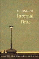 Internal Time: Chronotypes, Social Jet Lag, and Why You're So Tired 0674065859 Book Cover