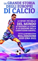 La Grande Storia degli Europei di Calcio: Lo Sport più Bello del Mondo Attraverso la Storia e le Edizioni della Competizione Europea. Tutte le Informa B094L7FFMR Book Cover