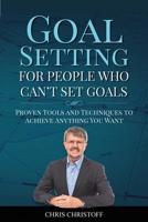 Goal Setting for People Who Can't Set Goals : Proven Tools and Techniques to Achieve Anything You Want 1925288064 Book Cover