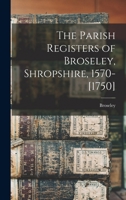 The Parish Registers of Broseley, Shropshire, 1570-[1750] 1017114374 Book Cover
