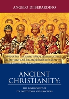 Ancient Christianity: The Development of Its Institutions and Practices 1624280293 Book Cover