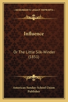 Influence: Or The Little Silk-Winder 117151753X Book Cover