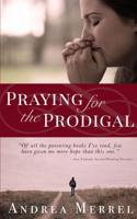 Praying for the Prodigal: Encouragement and Practical Advice While Waiting for the Prodigal to Return 1941103790 Book Cover