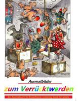 Ausmalbilder Zum Verrcktwerden: Ein Ausmalbuch Fr Erwachsene - Coloring Book for Adults 151432217X Book Cover