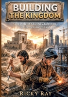 Building the Kingdom: The Role of Skilled Craftsmen in the Service of God B0H4596173 Book Cover