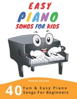 Easy Piano Songs For Kids: 40 Fun & Easy Piano Songs For Beginners (Easy Piano Sheet Music With Letters For Beginners) 1694770419 Book Cover