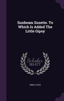 Sunbeam Susette. To Which Is Added The Little Gipsy... 1346912858 Book Cover