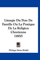 Liturgie Du Pere De Famille Ou La Pratique De La Religion Chretienne (1800) 1166757331 Book Cover