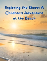 Exploring the Shore: A Children's Adventure at the Beach B0C2S9T6TM Book Cover