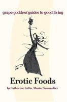 Erotic Foods: grape goddess guides to good living 0595326986 Book Cover