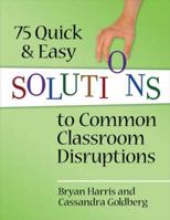 75 Quick and Easy Solutions to Common Classroom Disruptions 1596672099 Book Cover