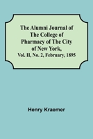 The Alumni Journal of the College of Pharmacy of the City of New York, Vol. II, No. 2, February, 1895 9354949290 Book Cover