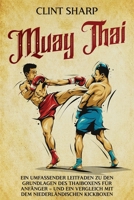 Muay Thai: Ein umfassender Leitfaden zu den Grundlagen des Thaiboxens für Anfänger – und ein Vergleich mit dem niederländischen Kickboxen (Mischkampfkünste) (German Edition) B0F6JXJ4SX Book Cover