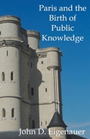 Paris and the Birth of Public Knowledge B0B6L76XQZ Book Cover