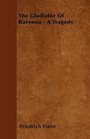 The Gladiator Of Ravenna: A Tragedy 1165074001 Book Cover
