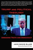 Trump and Political Theology: Unmaking Truth and Democracy 0578807300 Book Cover