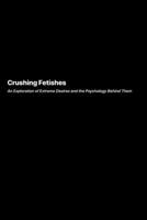 Crushing Fetishes: An Exploration of Extreme Desires and the Psychology Behind Them 1778905773 Book Cover