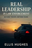 Real Leadership in Law Enforcement: Beyond Theory, Beyond Rank B0G4RTYB2X Book Cover