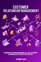 Customer Relationship Management as a Tool to Increase Customer Loyalty A Study of Select Retail 1805453246 Book Cover