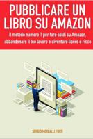 Pubblicare un libro su Amazon: il metodo numero 1 per fare soldi su Amazon, abbandonare il tuo lavoro e diventare libero e ricco 1718054300 Book Cover