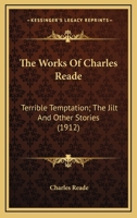 The Works Of Charles Reade: Terrible Temptation; The Jilt And Other Stories 1164080474 Book Cover
