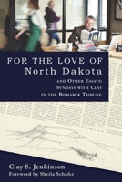 For the Love of North Dakota and Other Essays: Sundays with Clay in the Bismarck Tribune 0983405921 Book Cover