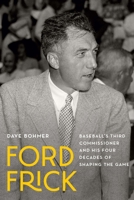 Ford Frick: Baseball's Third Commissioner and His Four Decades of Shaping the Game 1496243498 Book Cover