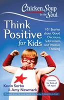 Chicken Soup for the Soul: Think Positive for Kids: 101 Stories about Good Decisions, Self-Esteem, and Positive Thinking 161159927X Book Cover