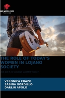 THE ROLE OF TODAY'S WOMEN IN LOJANO SOCIETY: THE ROLE OF LOJANA WOMEN TODAY 6205899329 Book Cover