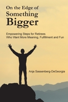 On the Edge of Something Bigger: Empowering Steps for Retirees Who Want More Meaning, Fulfillment & Fun 1733016600 Book Cover