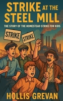Strike at the Steel Mill: The Story of the Homestead Strike for Kids B0FMJY1G49 Book Cover
