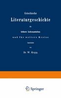 Griechische Literaturgeschichte Fur Hohere Lehranstalten Und Fur Weitere Kreise 3642484883 Book Cover