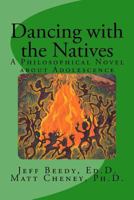 Dancing with the Natives: A Philosophical Novel about Adolescence 0985522313 Book Cover
