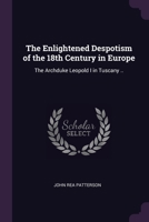 The enlightened despotism of the 18th century in Europe: the Archduke Leopold I in Tuscany .. 1378065670 Book Cover